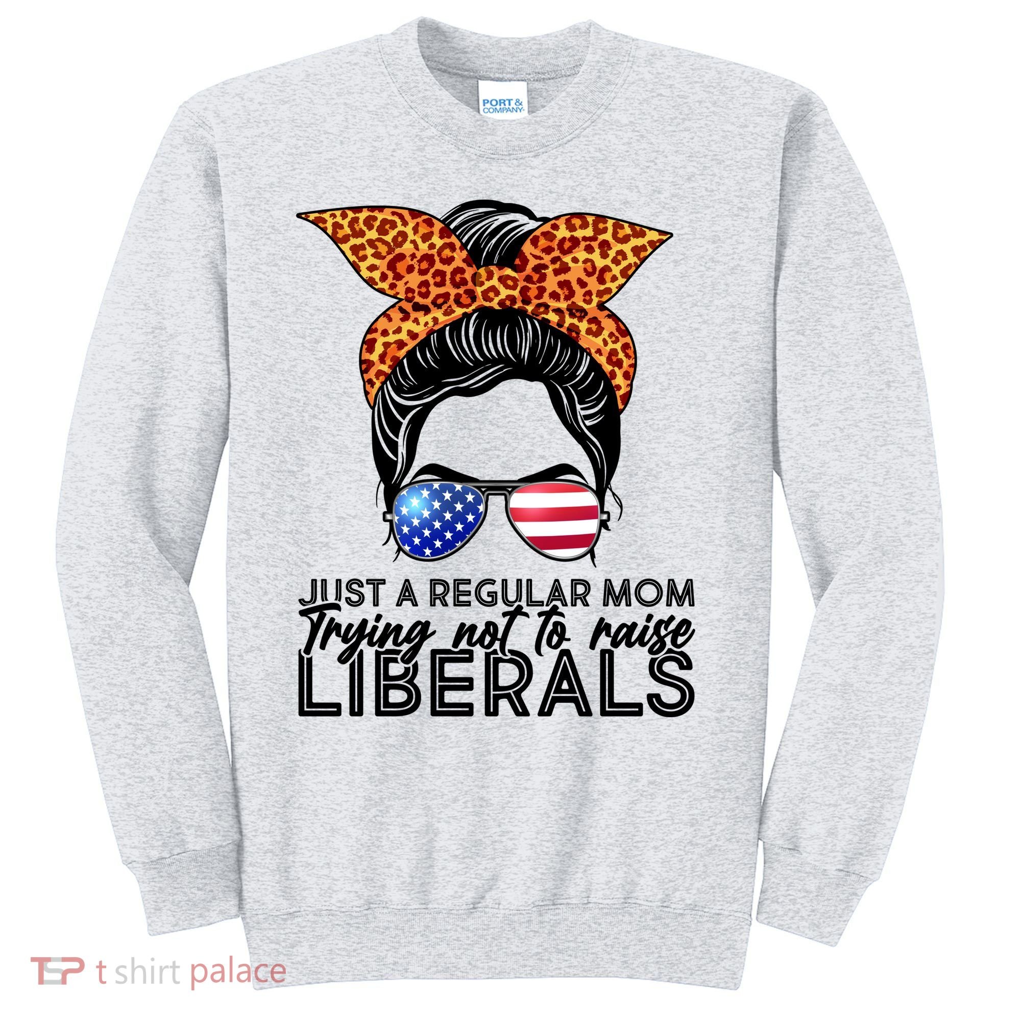 Just A Regular Mom Trying Not To Raise Liberals Hipster Mom Sweatshirt