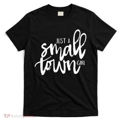 Just A Small Town Girl T-Shirt