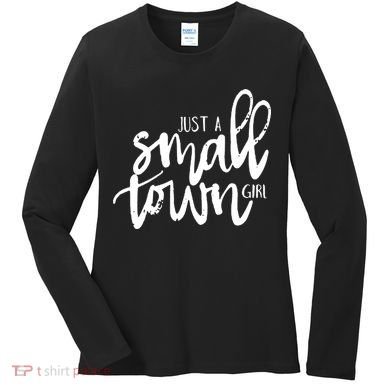 Just A Small Town Girl Women's Long Sleeve Shirt
