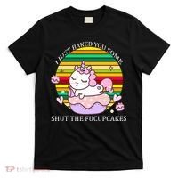 Just Baked You Some Shut The F*ucupcakes T-Shirt thumb 0