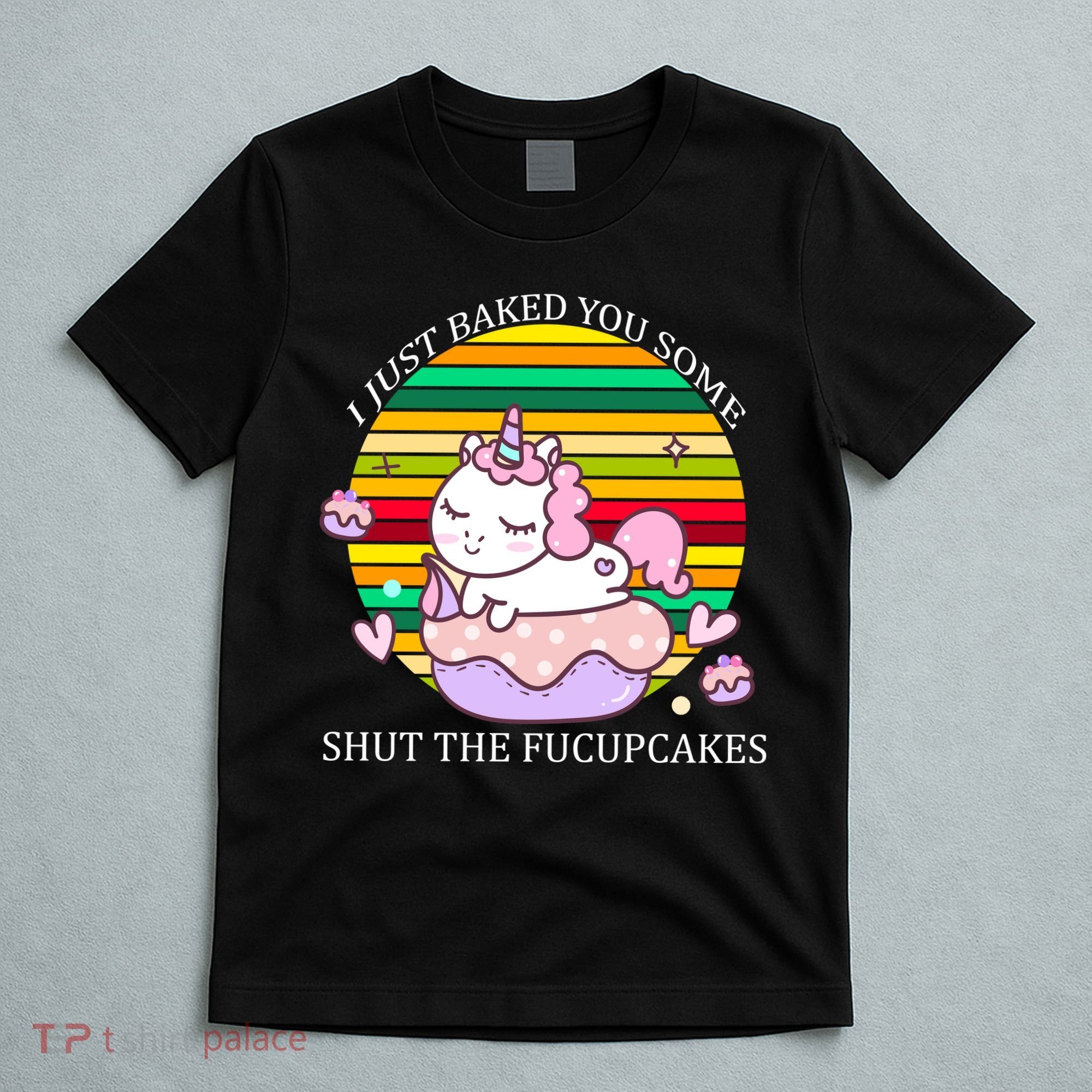 Just Baked You Some Shut The F*ucupcakes T-Shirt