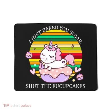 Just Baked You Some Shut The F*ucupcakes Mousepad