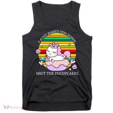 Just Baked You Some Shut The F*ucupcakes Tank Top