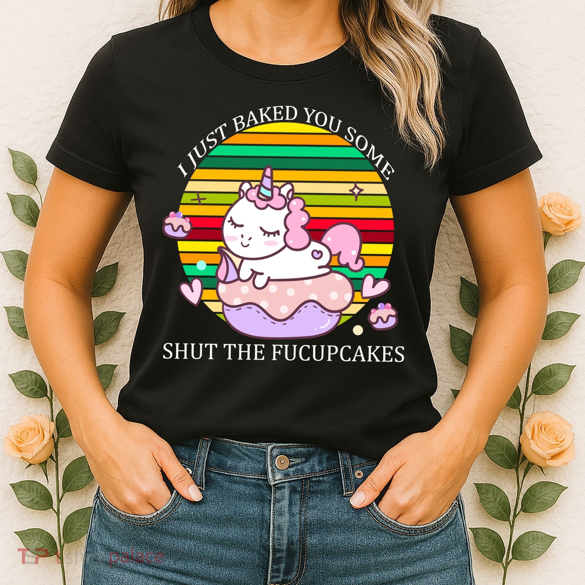 Just Baked You Some Shut The F*ucupcakes Women's T-Shirt