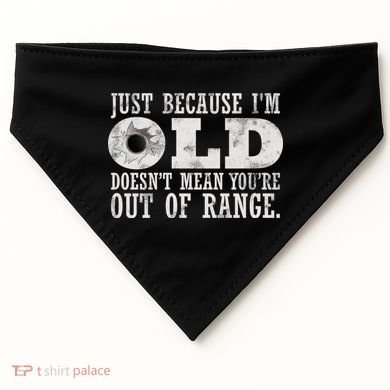 Just Because I'm Old Doesn't Mean Your Out Of Range USA-Made Doggie Bandana