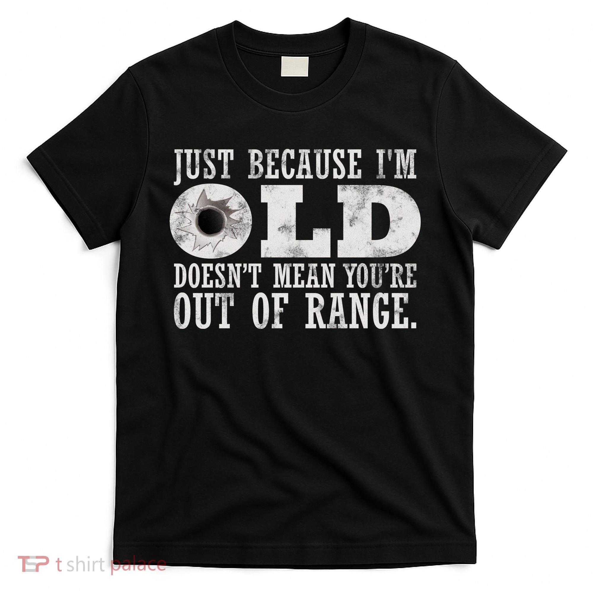 Just Because I'm Old Doesn't Mean Your Out Of Range T-Shirt