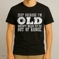 Just Because I'm Old Doesn't Mean Your Out Of Range T-Shirt thumb 3