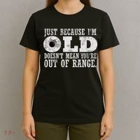 Just Because I'm Old Doesn't Mean Your Out Of Range T-Shirt thumb 4