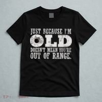 Just Because I'm Old Doesn't Mean Your Out Of Range T-Shirt thumb 5