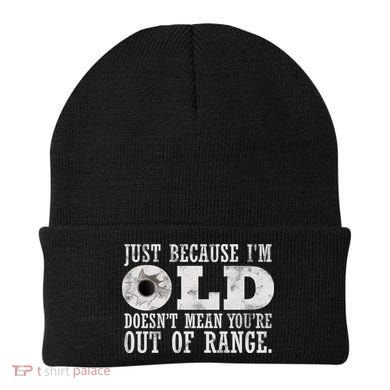 Just Because I'm Old Doesn't Mean Your Out Of Range Beanie