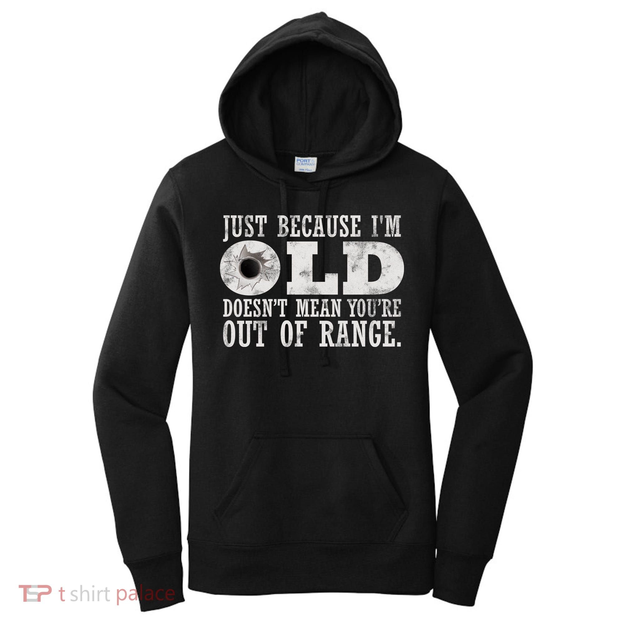 Just Because I'm Old Doesn't Mean Your Out Of Range Women's Hoodie