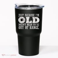 Just Because I'm Old Doesn't Mean Your Out Of Range Tumbler thumb 0