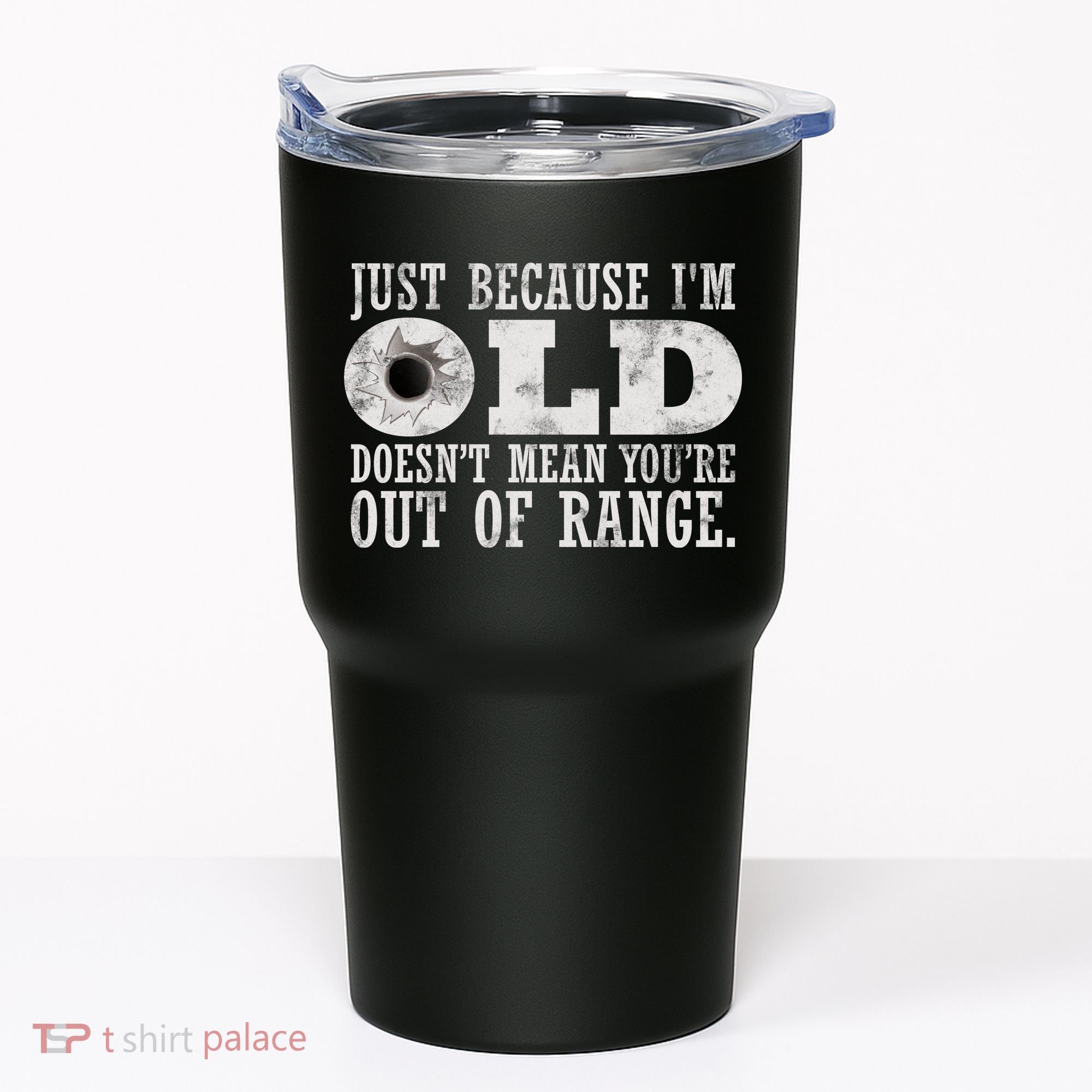 Just Because I'm Old Doesn't Mean Your Out Of Range Tumbler