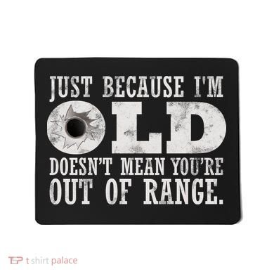 Just Because I'm Old Doesn't Mean Your Out Of Range Mousepad