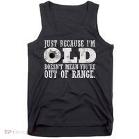 Just Because I'm Old Doesn't Mean Your Out Of Range Tank Top thumb 0