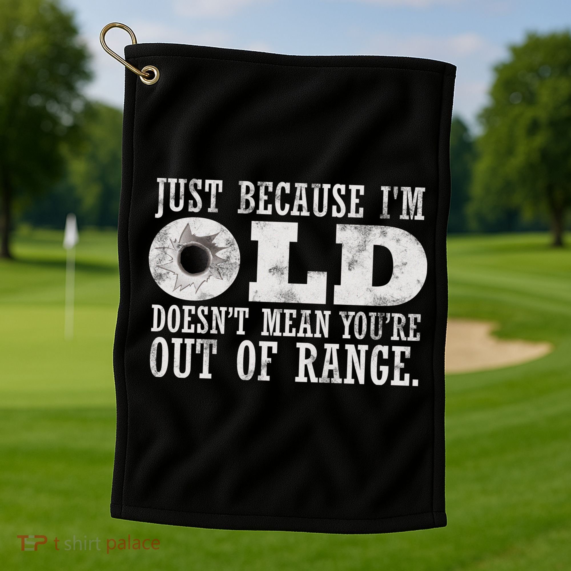 Just Because I'm Old Doesn't Mean Your Out Of Range Golf Towel