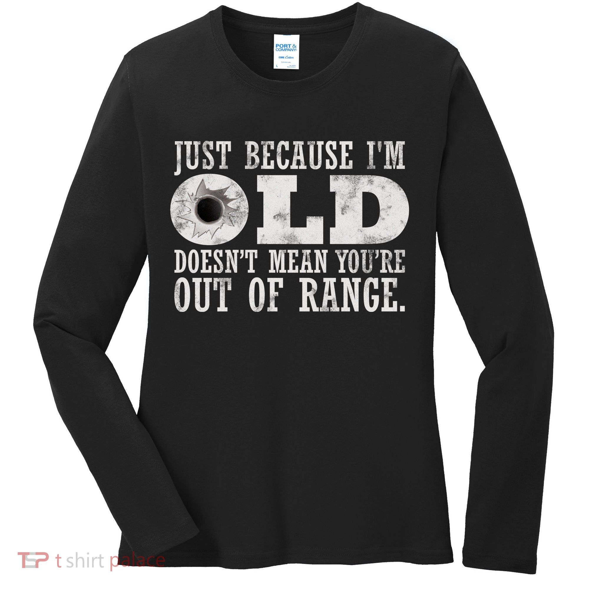 Just Because I'm Old Doesn't Mean Your Out Of Range Women's Long Sleeve Shirt
