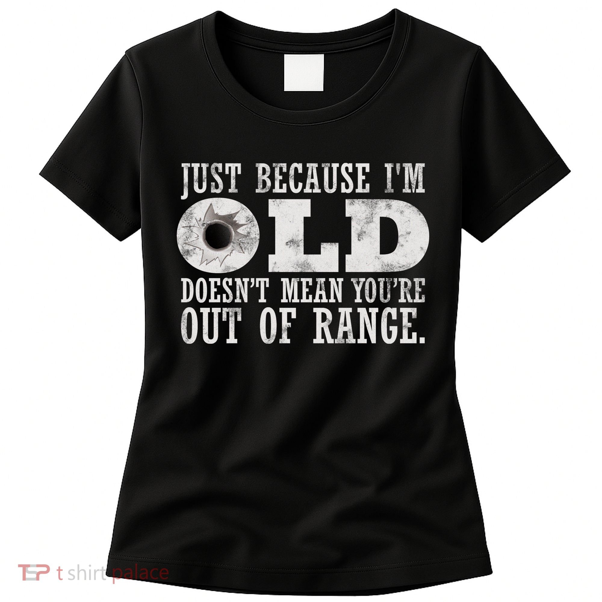 Just Because I'm Old Doesn't Mean Your Out Of Range Women's T-Shirt
