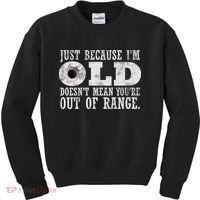 Just Because I'm Old Doesn't Mean Your Out Of Range Kids Sweatshirt thumb 0