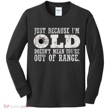Just Because I'm Old Doesn't Mean Your Out Of Range Kids Long Sleeve Shirt