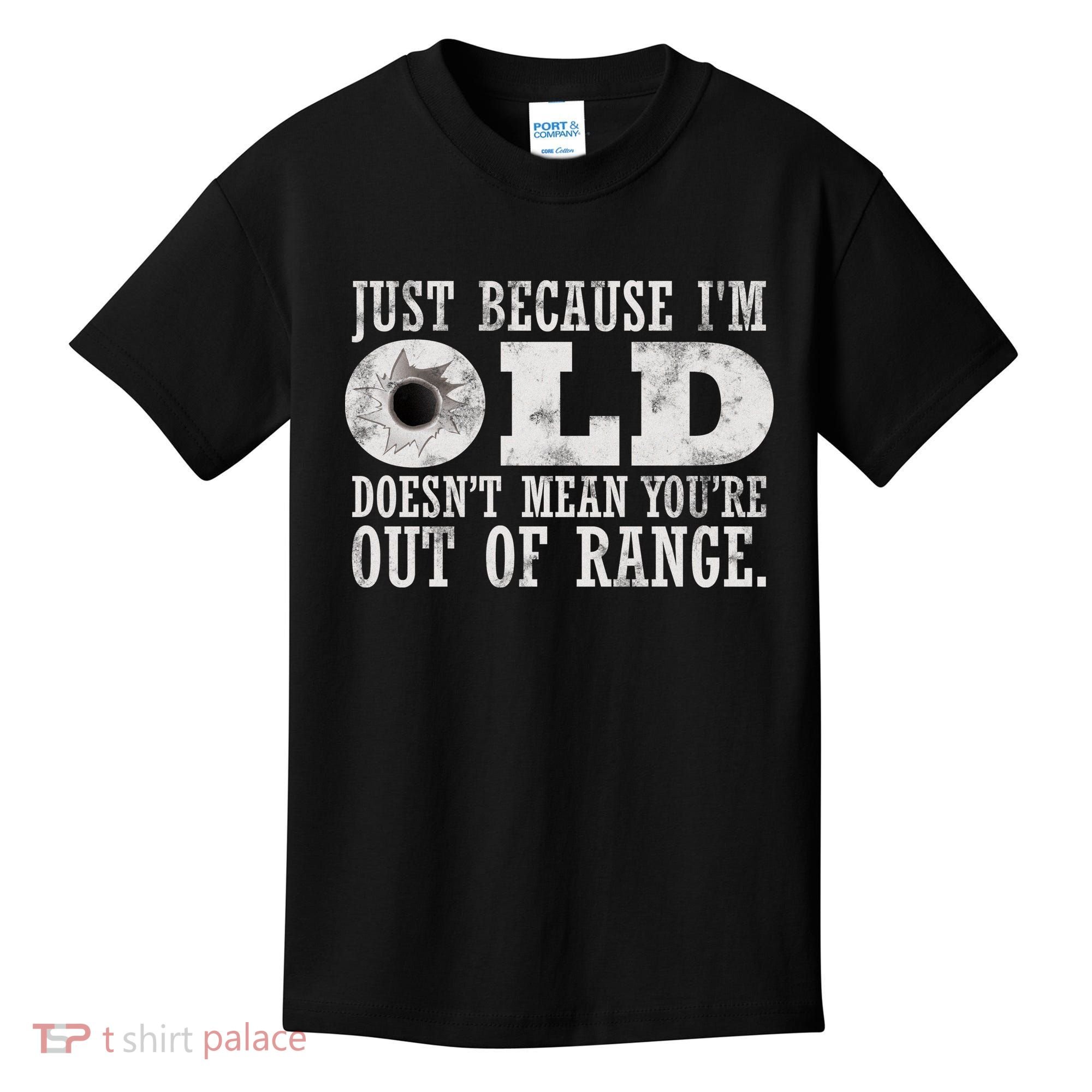 Just Because I'm Old Doesn't Mean Your Out Of Range Kids T-Shirt