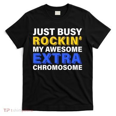 Just Busy Rockin My Awesome Extra Chromosome T-Shirt