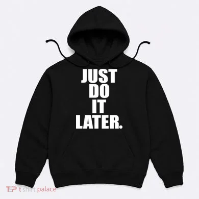 Just Do It Later Hoodie