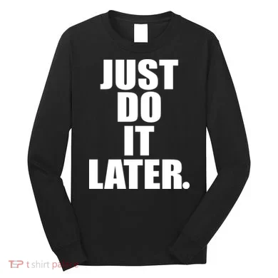 Just Do It Later Long Sleeve Shirt