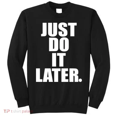 Just Do It Later Sweatshirt