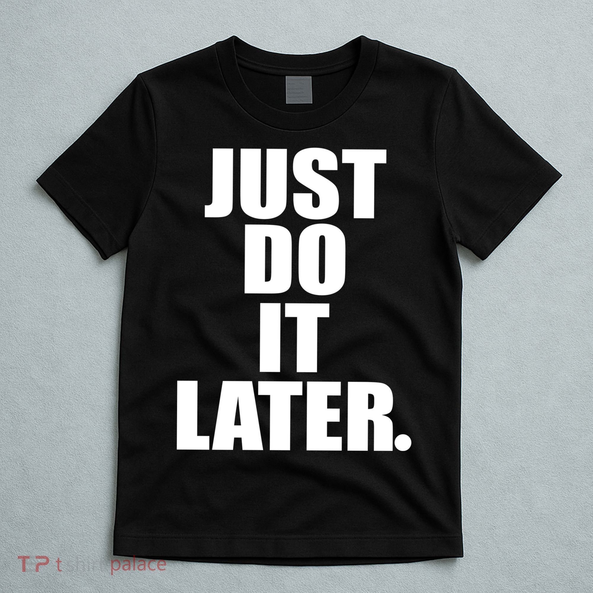 Just Do It Later T-Shirt