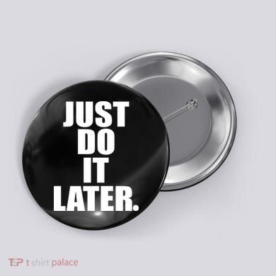 Just Do It Later Button