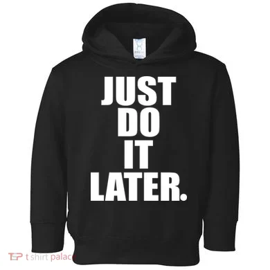 Just Do It Later Toddler Hoodie