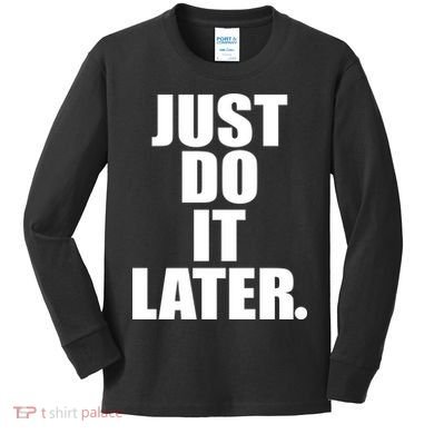 Just Do It Later Kids Long Sleeve Shirt