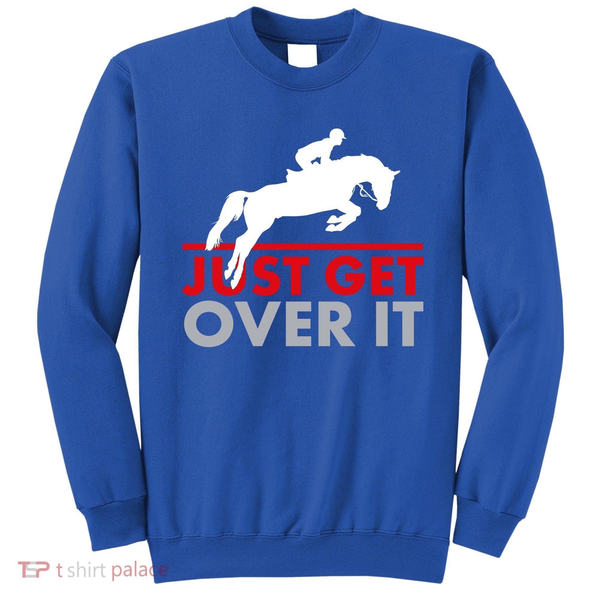 Just Get Over It Funny Horse Riding Sweatshirt