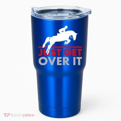 Just Get Over It Funny Horse Riding Tumbler