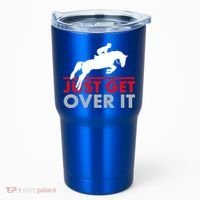 Just Get Over It Funny Horse Riding Tumbler thumb 0
