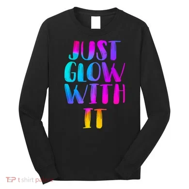 Just Glow With It Funny Retro Long Sleeve Shirt
