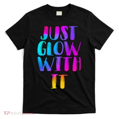 Just Glow With It Funny Retro T-Shirt
