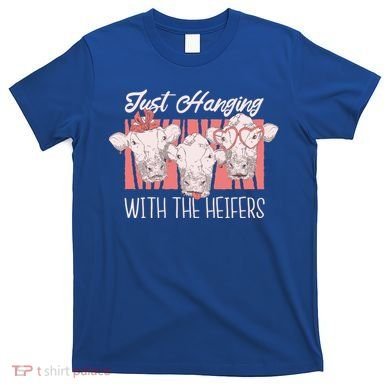 Just Hanging With The Heifers T-Shirt