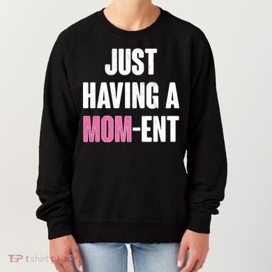 Just Having A Mom-ent Women's Sweatshirt