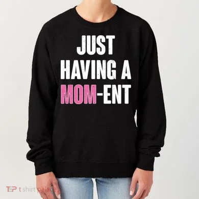 Just Having A Mom-ent Women's Sweatshirt