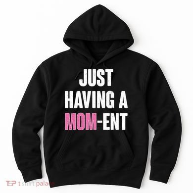 Just Having A Mom-ent Hoodie