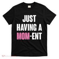 Just Having A Mom-ent T-Shirt thumb 0