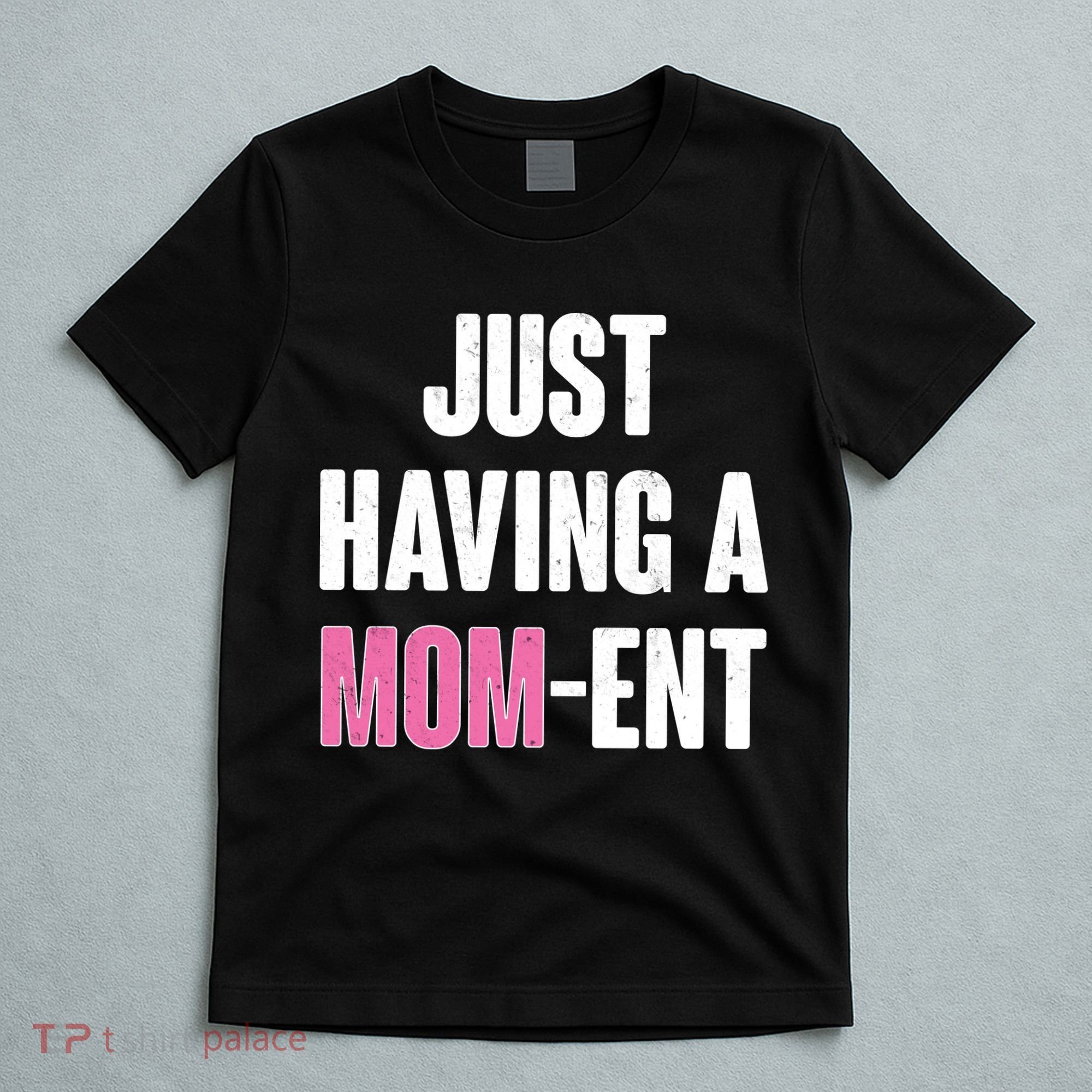 Just Having A Mom-ent T-Shirt