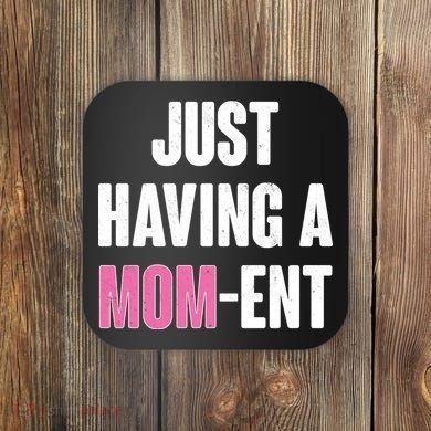 Just Having A Mom-ent Coaster