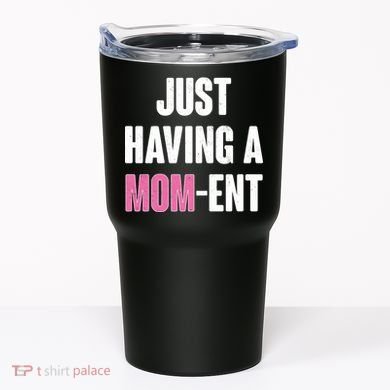 Just Having A Mom-ent Tumbler