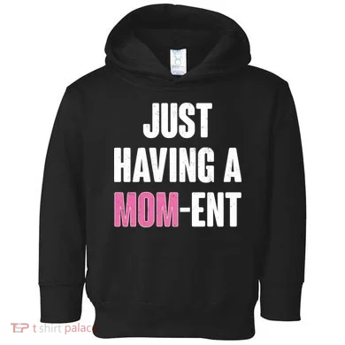 Just Having A Mom-ent Toddler Hoodie