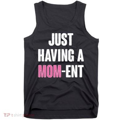 Just Having A Mom-ent Tank Top