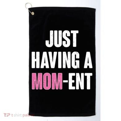 Just Having A Mom-ent Golf Towel