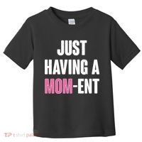 Just Having A Mom-ent Toddler T-Shirt thumb 0